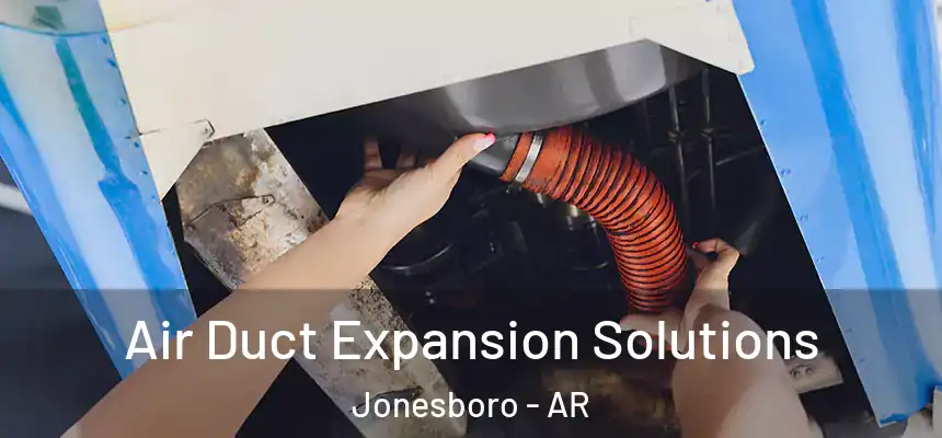 Air Duct Expansion Solutions Jonesboro - AR