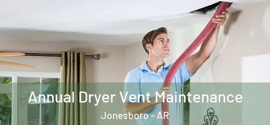 Annual Dryer Vent Maintenance Jonesboro - AR