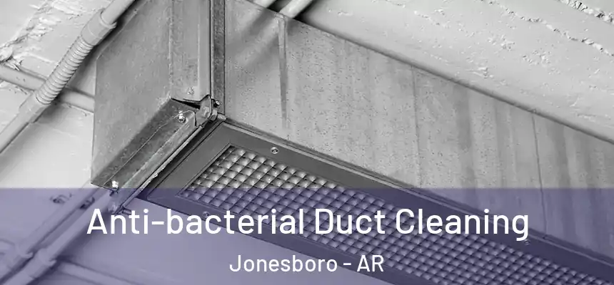  Anti-bacterial Duct Cleaning Jonesboro - AR