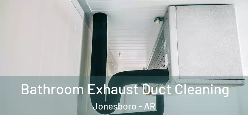 Bathroom Exhaust Duct Cleaning Jonesboro - AR