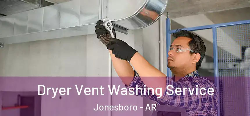 Dryer Vent Washing Service Jonesboro - AR