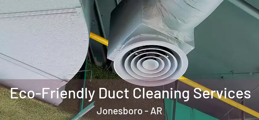 Eco-Friendly Duct Cleaning Services Jonesboro - AR