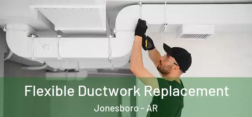  Flexible Ductwork Replacement Jonesboro - AR