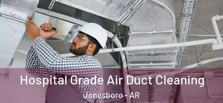 Hospital Grade Air Duct Cleaning Jonesboro - AR