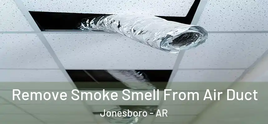 Remove Smoke Smell From Air Duct Jonesboro - AR
