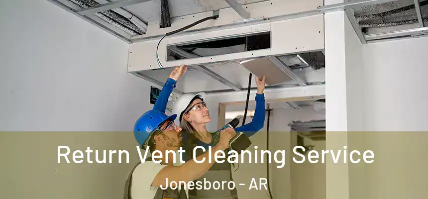 Return Vent Cleaning Service Jonesboro - AR